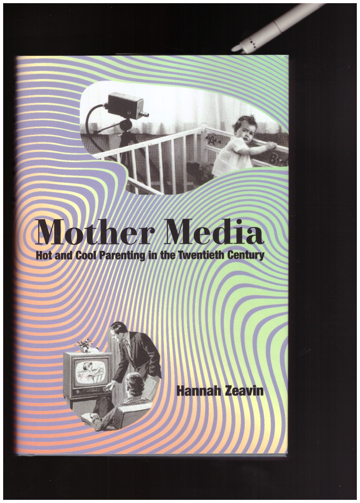 ZEAVIN, Hannah - Mother Media. Hot and Cool Parenting in the Twentieth Century